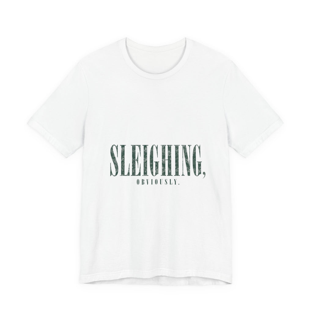 Sleighing, Obviously T-Shirt — Funny Holiday Graphic Tee