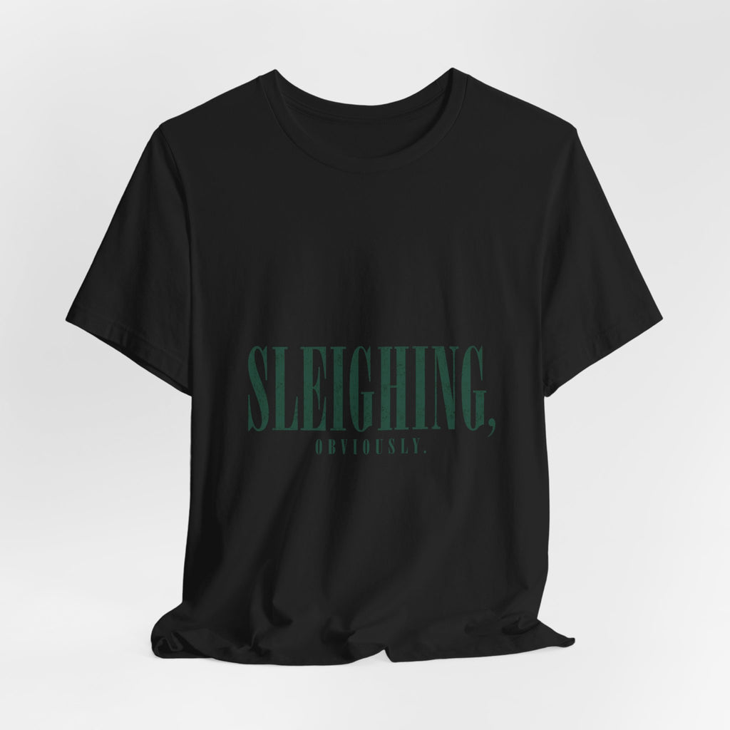 Sleighing, Obviously T-Shirt — Funny Holiday Graphic Tee