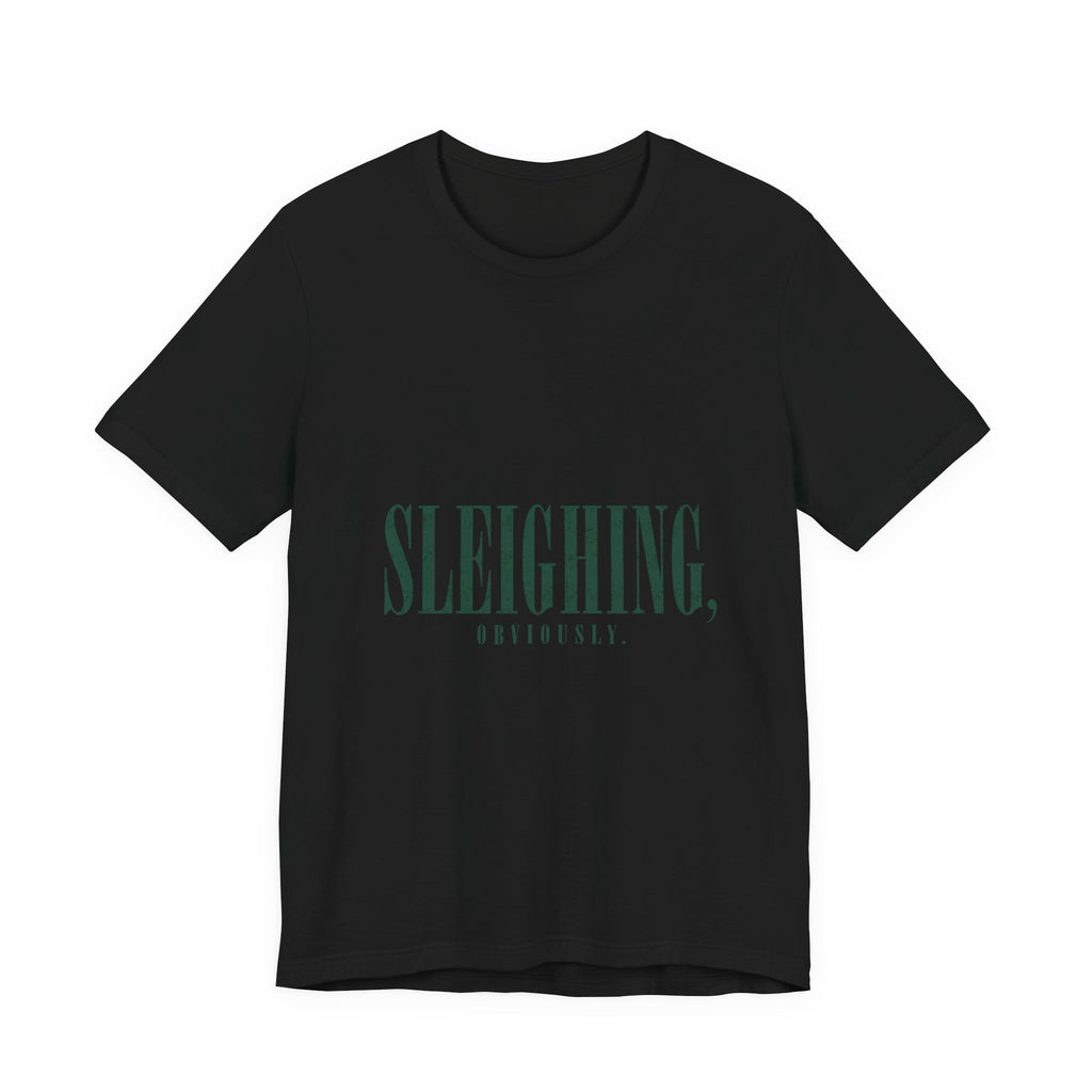 Sleighing, Obviously T-Shirt — Funny Holiday Graphic Tee